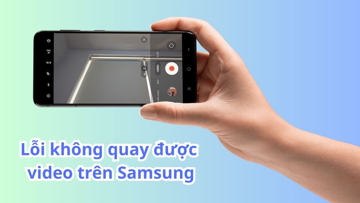 Lỗi không quay được video trên Samsung: Nguyên nhân & Cách khắc phục
